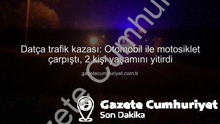 Datça trafik kazası: Otomobil ile motosiklet çarpıştı, 2 kişi yaşamını yitirdi