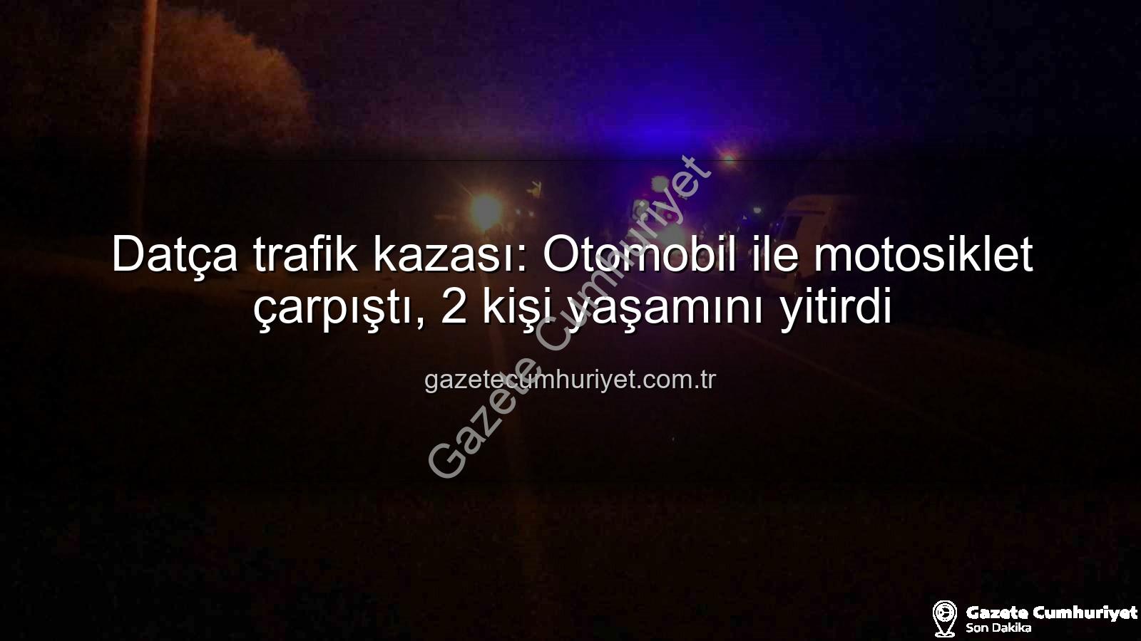 Datça trafik kazası - Datça trafik kazası: Otomobil ile motosiklet çarpıştı, 2 kişi yaşamını yitirdi