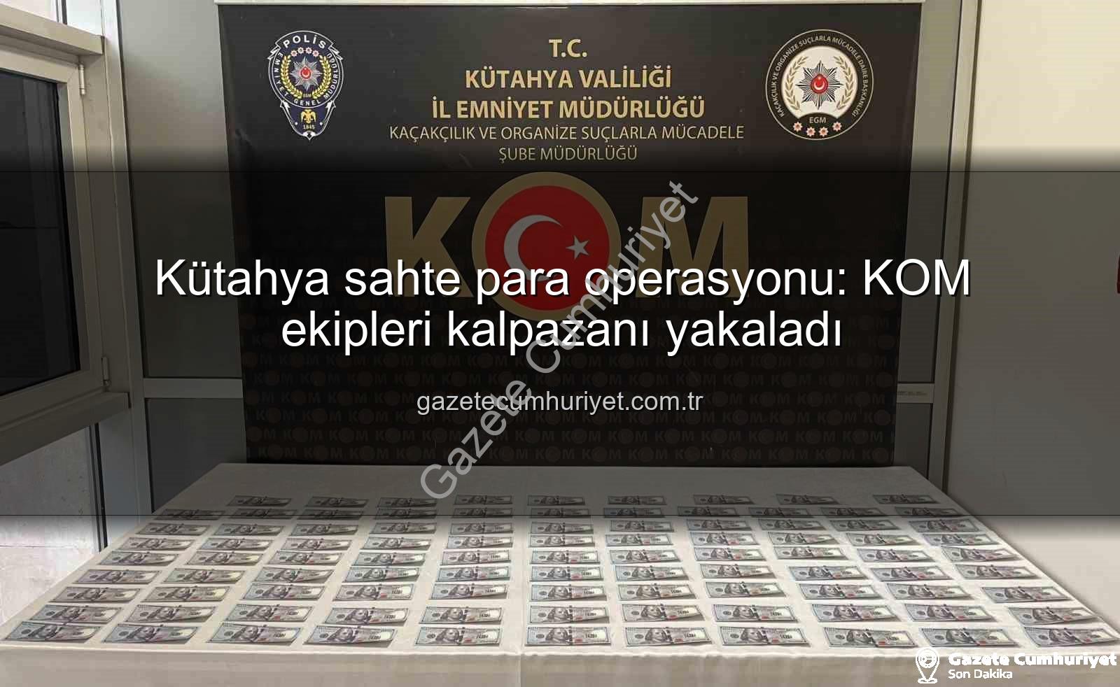Kütahya sahte para - Kütahya sahte para operasyonu: KOM ekipleri kalpazanı yakaladı