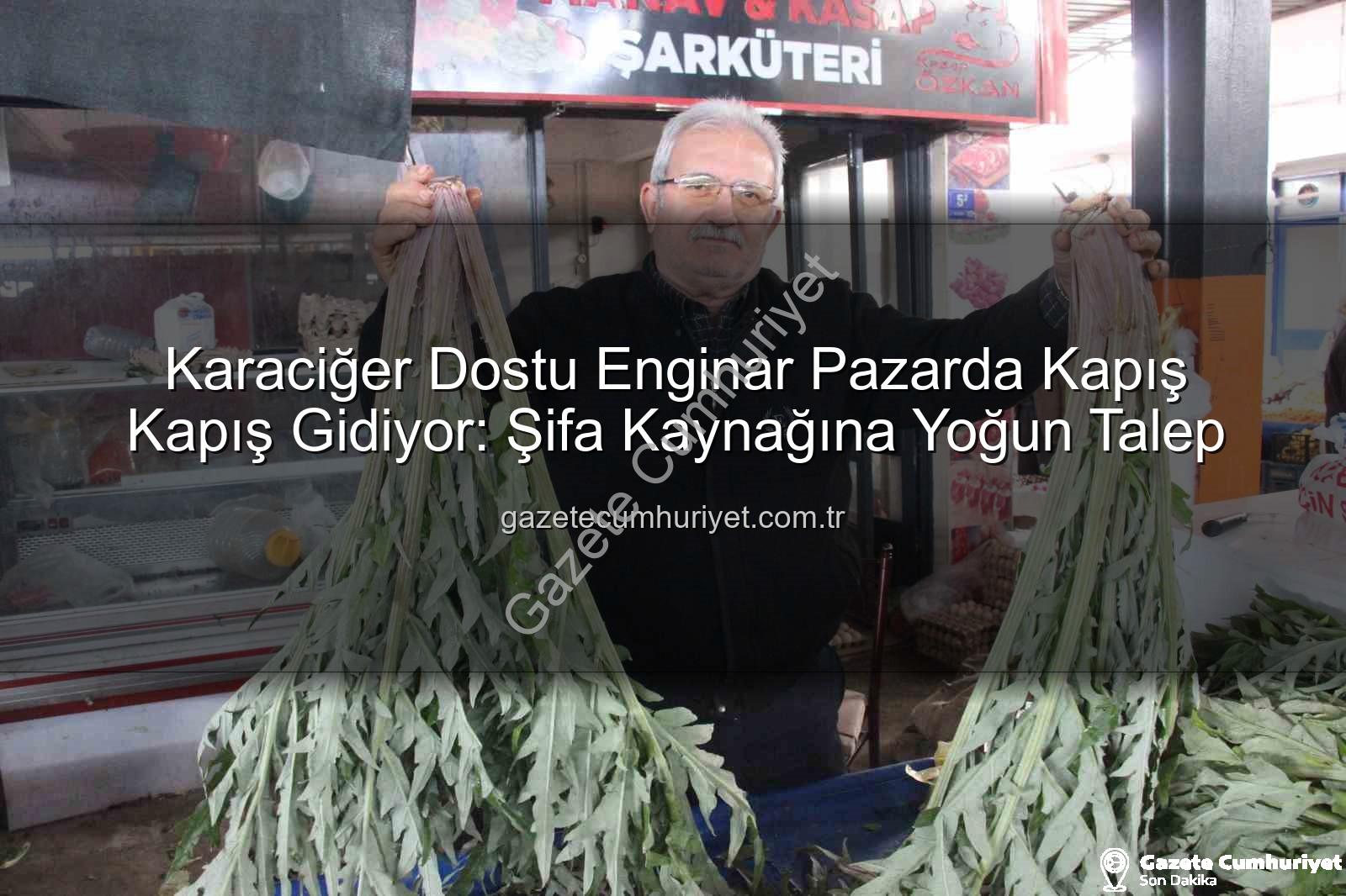 enginar faydaları - Karaciğer Dostu Enginar Pazarda Kapış Kapış Gidiyor: Şifa Kaynağına Yoğun Talep