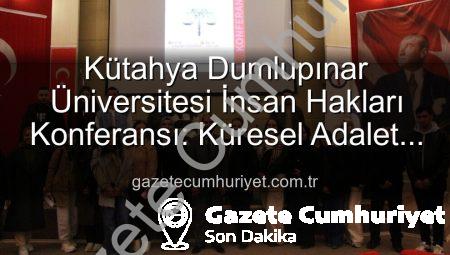 Kütahya Dumlupınar Üniversitesi İnsan Hakları Konferansı: Küresel Adalet ve Eşitlik Vurgusu