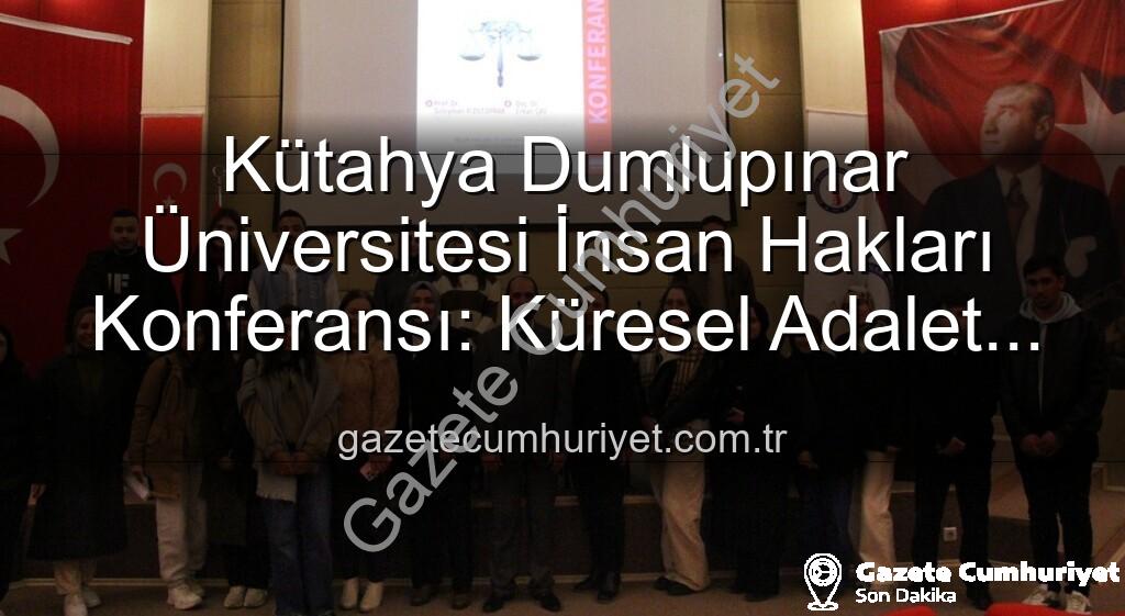Kütahya Dumlupınar Üniversitesi İnsan Hakları Konferansı - Kütahya Dumlupınar Üniversitesi İnsan Hakları Konferansı: Küresel Adalet ve Eşitlik Vurgusu