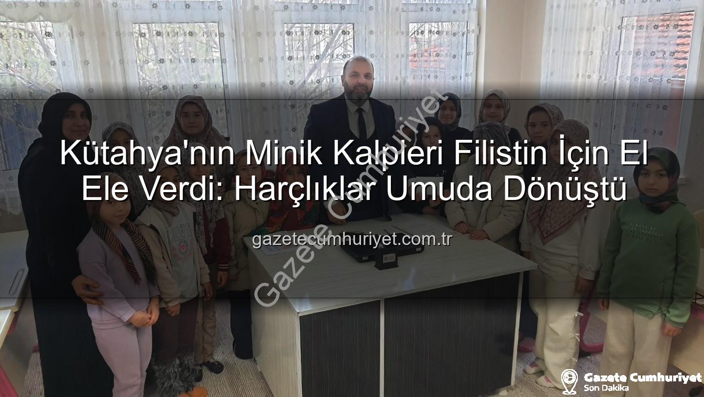 Kütahya Kur'an Kursu - Kütahya'nın Minik Kalpleri Filistin İçin El Ele Verdi: Harçlıklar Umuda Dönüştü