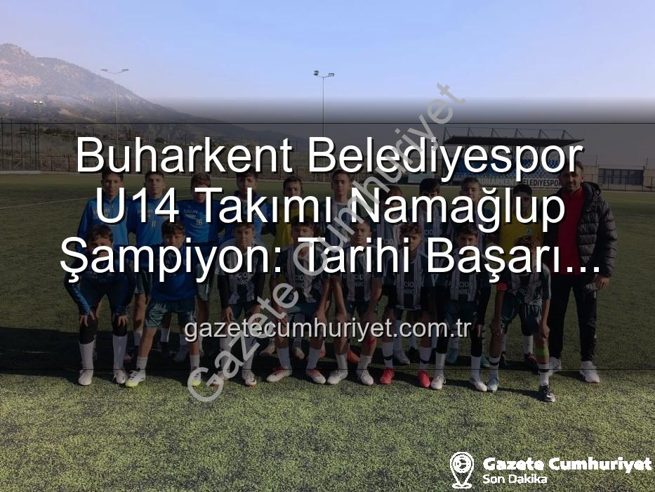 Buharkent Belediyespor U14 - Buharkent Belediyespor U14 Takımı Namağlup Şampiyon: Tarihi Başarı ve Sahada Unutulmaz Kutlama