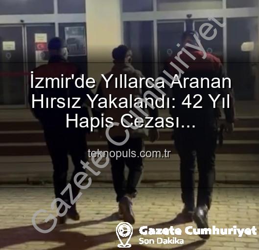 İzmir hırsız - İzmir'de Nefes Kesen Operasyon: 42 Yıllık Firari Hırsız Yakalandı!