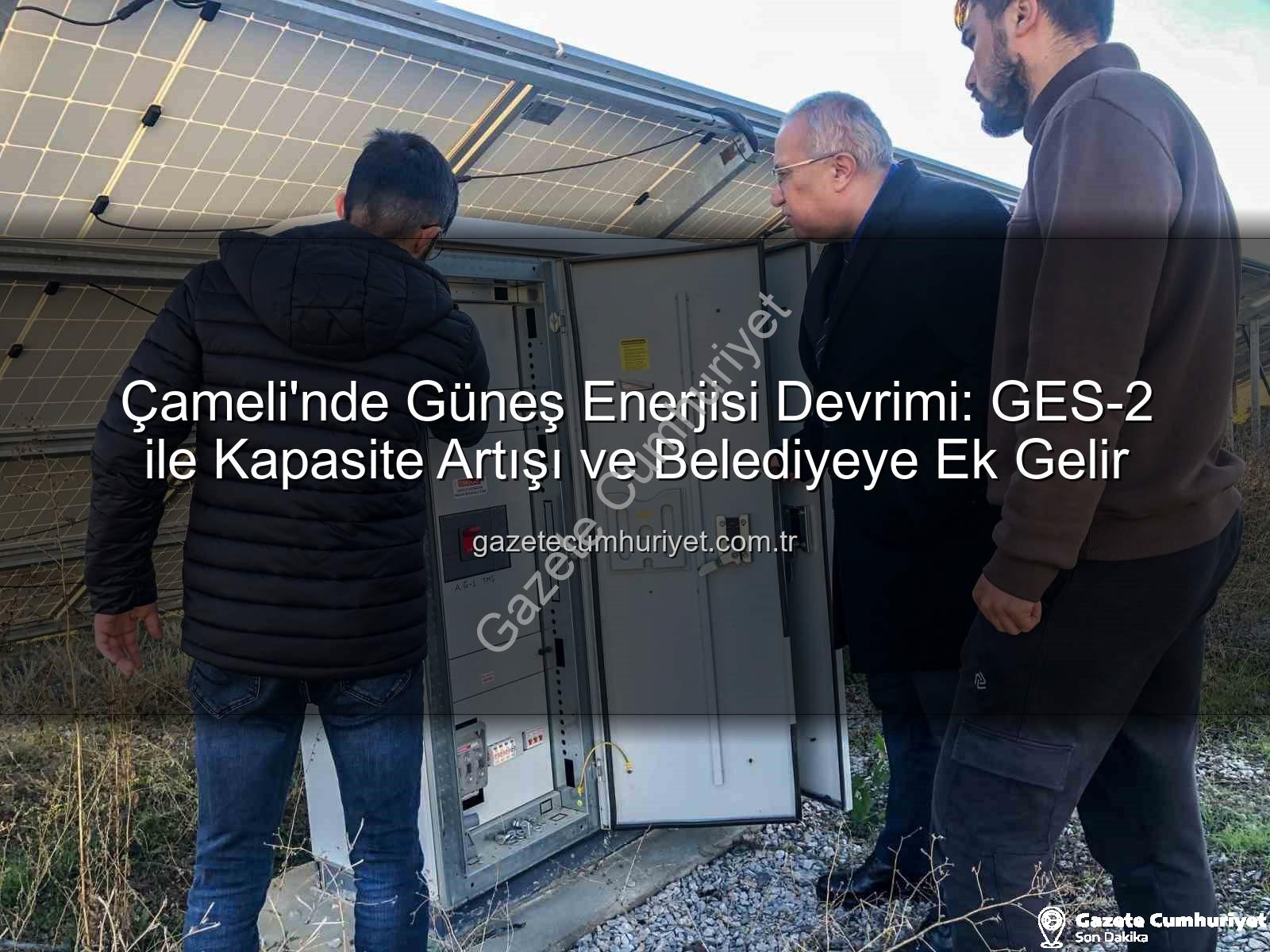 Çameli güneş enerjisi - Çameli'nde Güneş Enerjisi Devrimi: GES-2 ile Kapasite Artışı ve Belediyeye Ek Gelir
