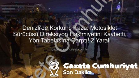Denizli’de Korkunç Kaza: Motosiklet Sürücüsü Direksiyon Hakimiyetini Kaybetti, Yön Tabelasına Çarptı! 2 Yaralı