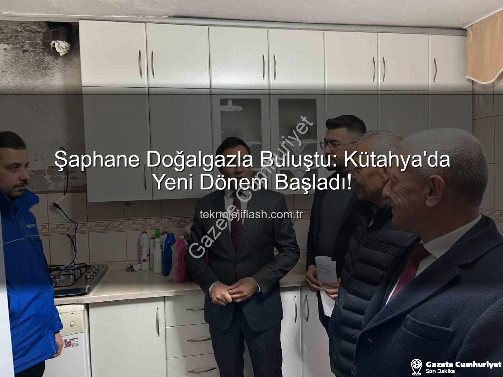 Şaphane doğalgaz - Kütahya'nın Şaphane İlçesi'nde Tarihi An: Doğalgaz Devri Başladı, Konfor ve Çevre Dostu Enerji Geliyor