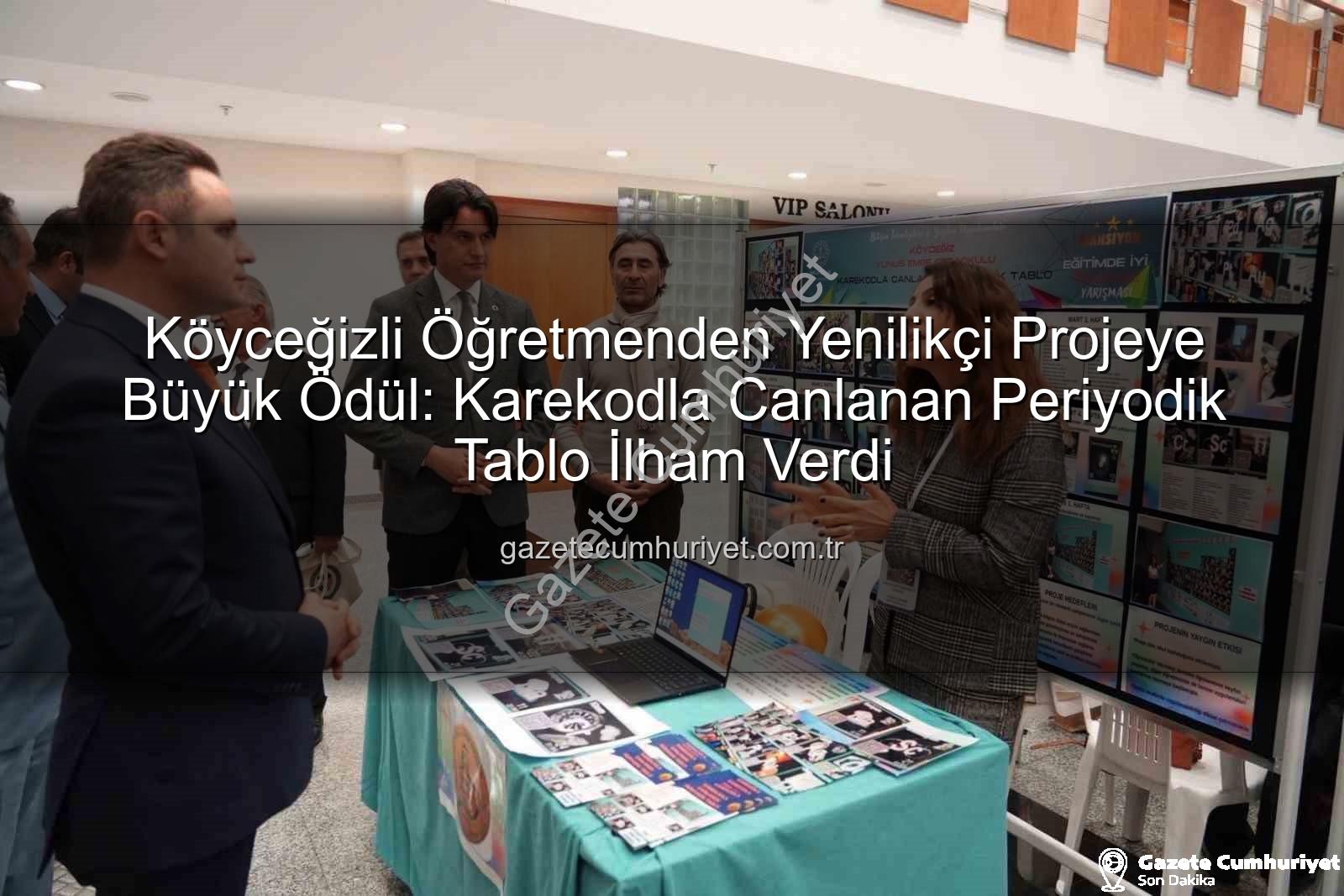 Köyceğiz'de öğretmen - Köyceğizli Öğretmenden Yenilikçi Projeye Büyük Ödül: Karekodla Canlanan Periyodik Tablo İlham Verdi