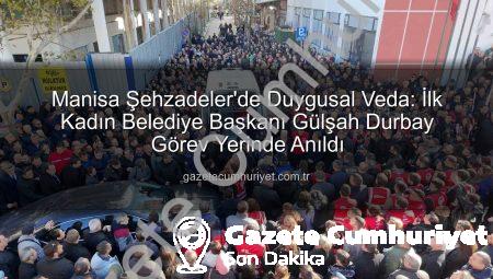 Manisa Şehzadeler’de Duygusal Veda: İlk Kadın Belediye Başkanı Gülşah Durbay Görev Yerinde Anıldı