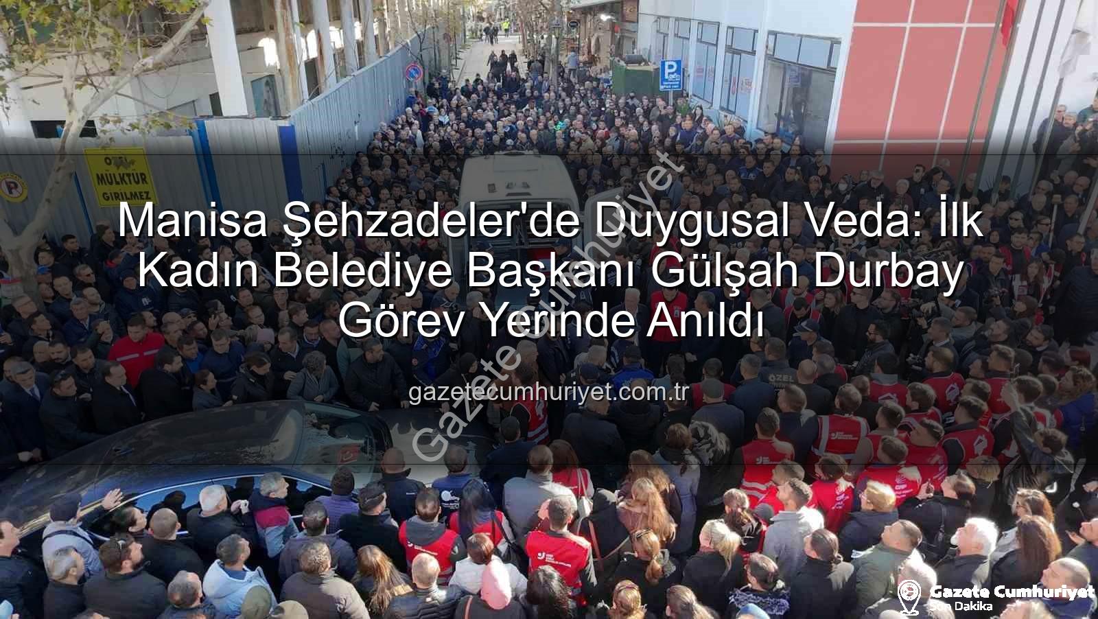 Manisa Şehzadeler'de Duygusal Veda: İlk Kadın Belediye Başkanı Gülşah Durbay Görev Yerinde Anıldı
