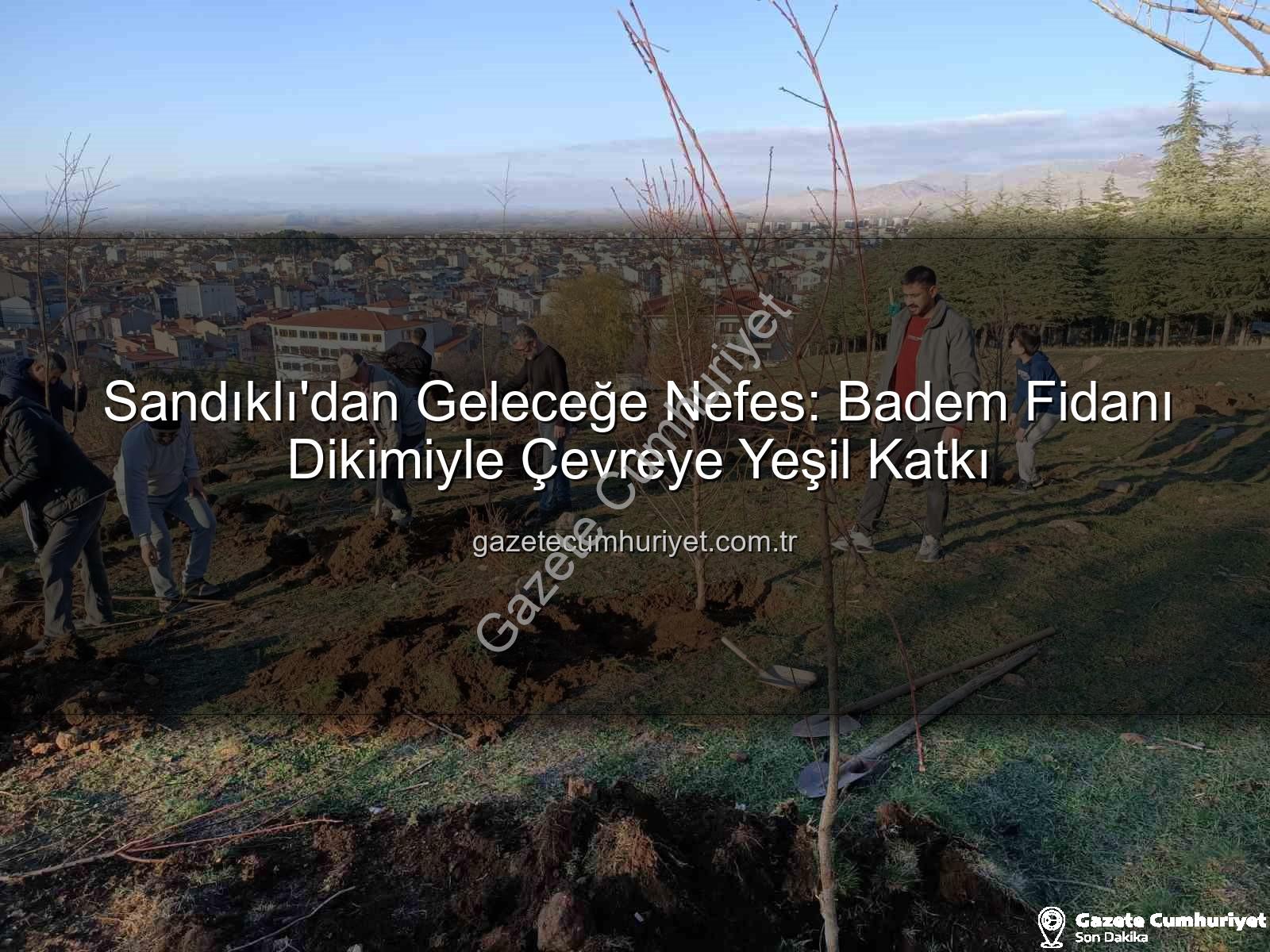 Sandıklı Badem Fidanı Dikimi - Sandıklı'dan Geleceğe Nefes: Badem Fidanı Dikimiyle Çevreye Yeşil Katkı