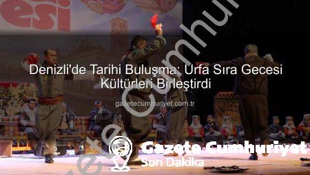 Denizli’de Tarihi Buluşma: Urfa Sıra Gecesi Kültürleri Birleştirdi