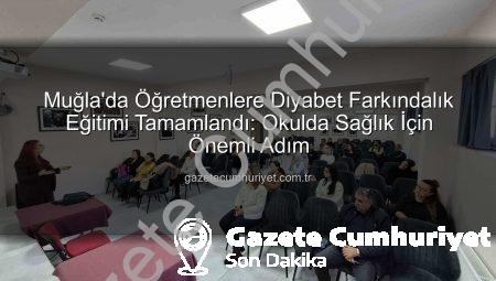 Muğla’da Öğretmenlere Diyabet Farkındalık Eğitimi Tamamlandı: Okulda Sağlık İçin Önemli Adım