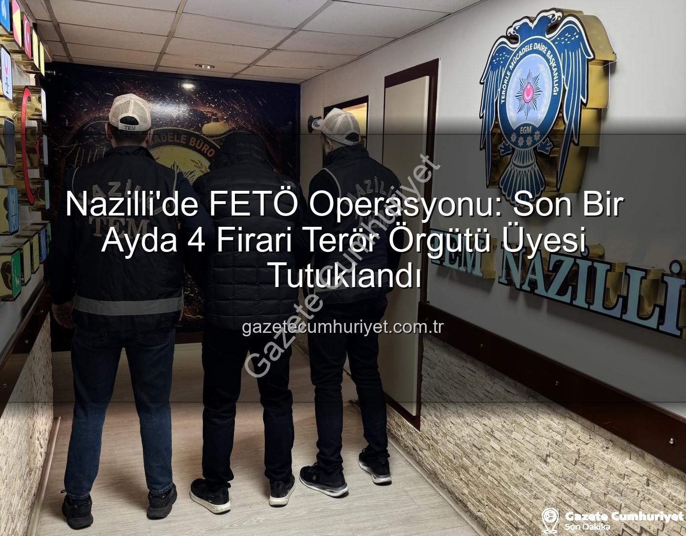 Nazilli FETÖ Operasyonu - Nazilli'de FETÖ Operasyonu: Son Bir Ayda 4 Firari Terör Örgütü Üyesi Tutuklandı