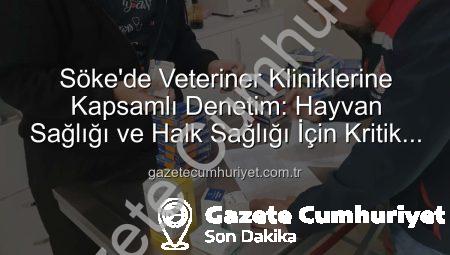 Söke’de Veteriner Kliniklerine Kapsamlı Denetim: Hayvan Sağlığı ve Halk Sağlığı İçin Kritik Adımlar