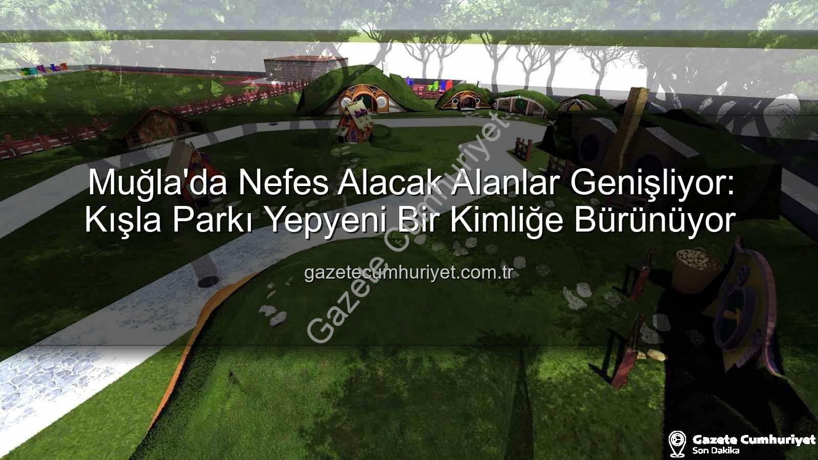 Kışla Parkı - Muğla'da Nefes Alacak Alanlar Genişliyor: Kışla Parkı Yepyeni Bir Kimliğe Bürünüyor