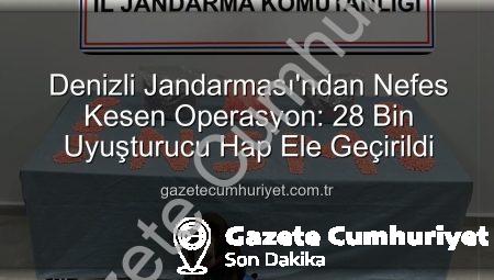 Denizli Jandarması’ndan Nefes Kesen Operasyon: 28 Bin Uyuşturucu Hap Ele Geçirildi