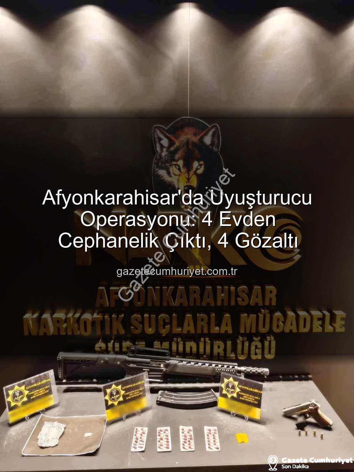 Afyonkarahisar uyuşturucu operasyonu - Afyonkarahisar'da Uyuşturucu Operasyonu: 4 Evden Cephanelik Çıktı, 4 Gözaltı