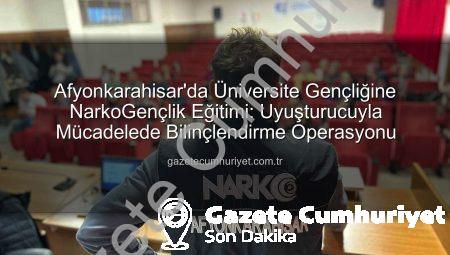 Afyonkarahisar’da Üniversite Gençliğine NarkoGençlik Eğitimi: Uyuşturucuyla Mücadelede Bilinçlendirme Operasyonu