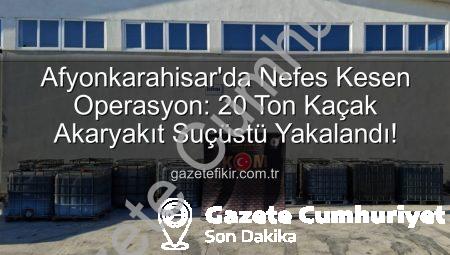 Afyonkarahisar’da Nefes Kesen Operasyon: 20 Ton Kaçak Akaryakıt Ele Geçirildi, Üretim Tesisi Çökertildi