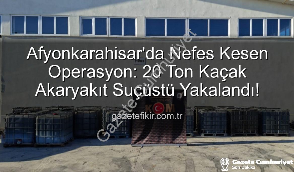 kaçak akaryakıt - Afyonkarahisar'da Nefes Kesen Operasyon: 20 Ton Kaçak Akaryakıt Ele Geçirildi, Üretim Tesisi Çökertildi