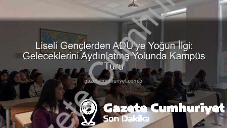 Liseli Gençlerden ADÜ’ye Yoğun İlgi: Geleceklerini Aydınlatma Yolunda Kampüs Turu