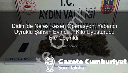 Didim’de Nefes Kesen Operasyon: Yabancı Uyruklu Şahsın Evinden 1 Kilo Uyuşturucu Çıktı!