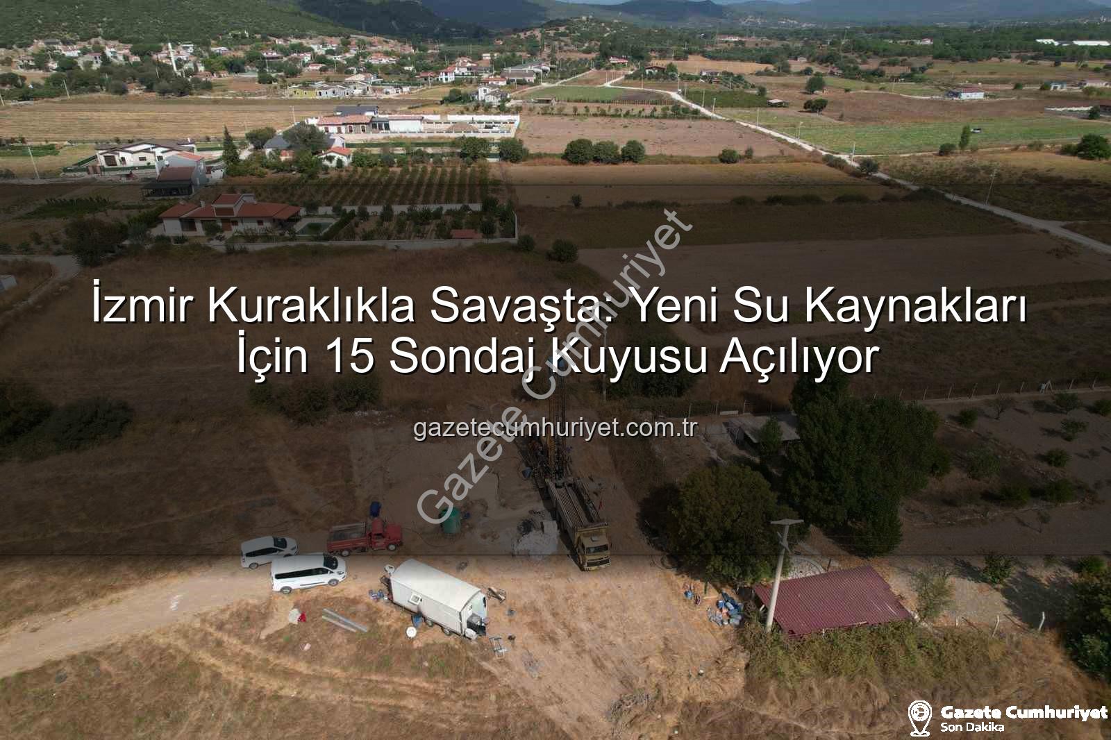 İzmir sondaj kuyusu - İzmir Kuraklıkla Savaşta: Yeni Su Kaynakları İçin 15 Sondaj Kuyusu Açılıyor