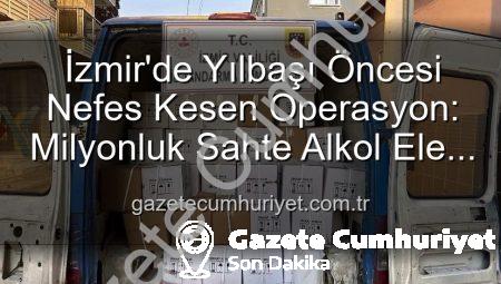 İzmir’de Yılbaşı Öncesi Nefes Kesen Operasyon: Milyonluk Sahte Alkol Ele Geçirildi