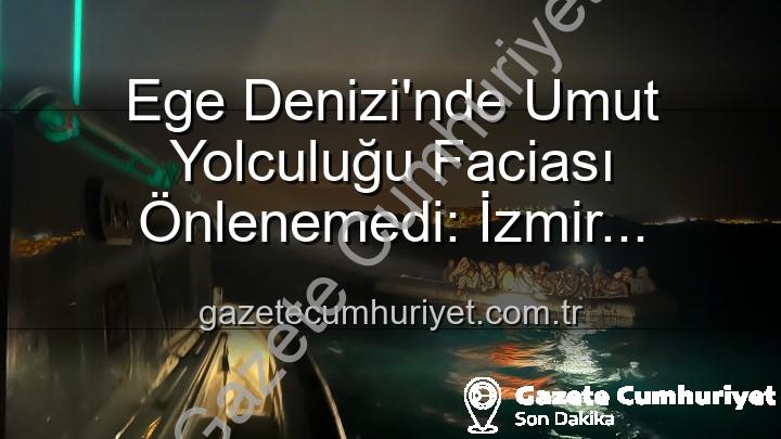 düzensiz göçmen - Ege Denizi'nde Umut Yolculuğu Faciası Önlenemedi: İzmir Açıklarında 68 Düzensiz Göçmen Kurtarıldı