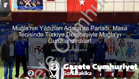 Muğla’nın Yıldızları Adana’da Parladı: Masa Tenisinde Türkiye Derecesiyle Muğla’yı Gururlandırdılar!