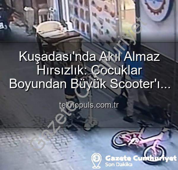 Kuşadası'nda Akılalmaz Hırsızlık: Boyundan Büyük Scooter'ı Çalan Çocuklar Güvenlik Kamerası Kayıtlarında