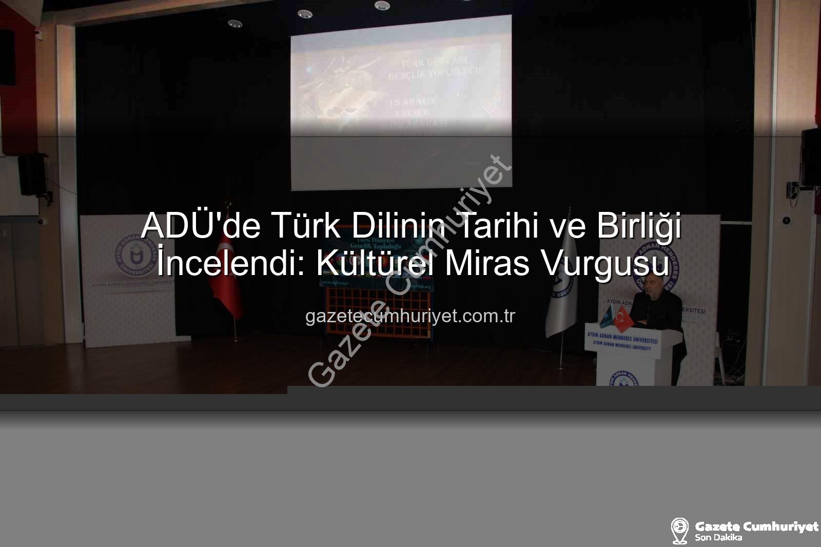Türk Dili - ADÜ'de Türk Dilinin Tarihi ve Birliği İncelendi: Kültürel Miras Vurgusu
