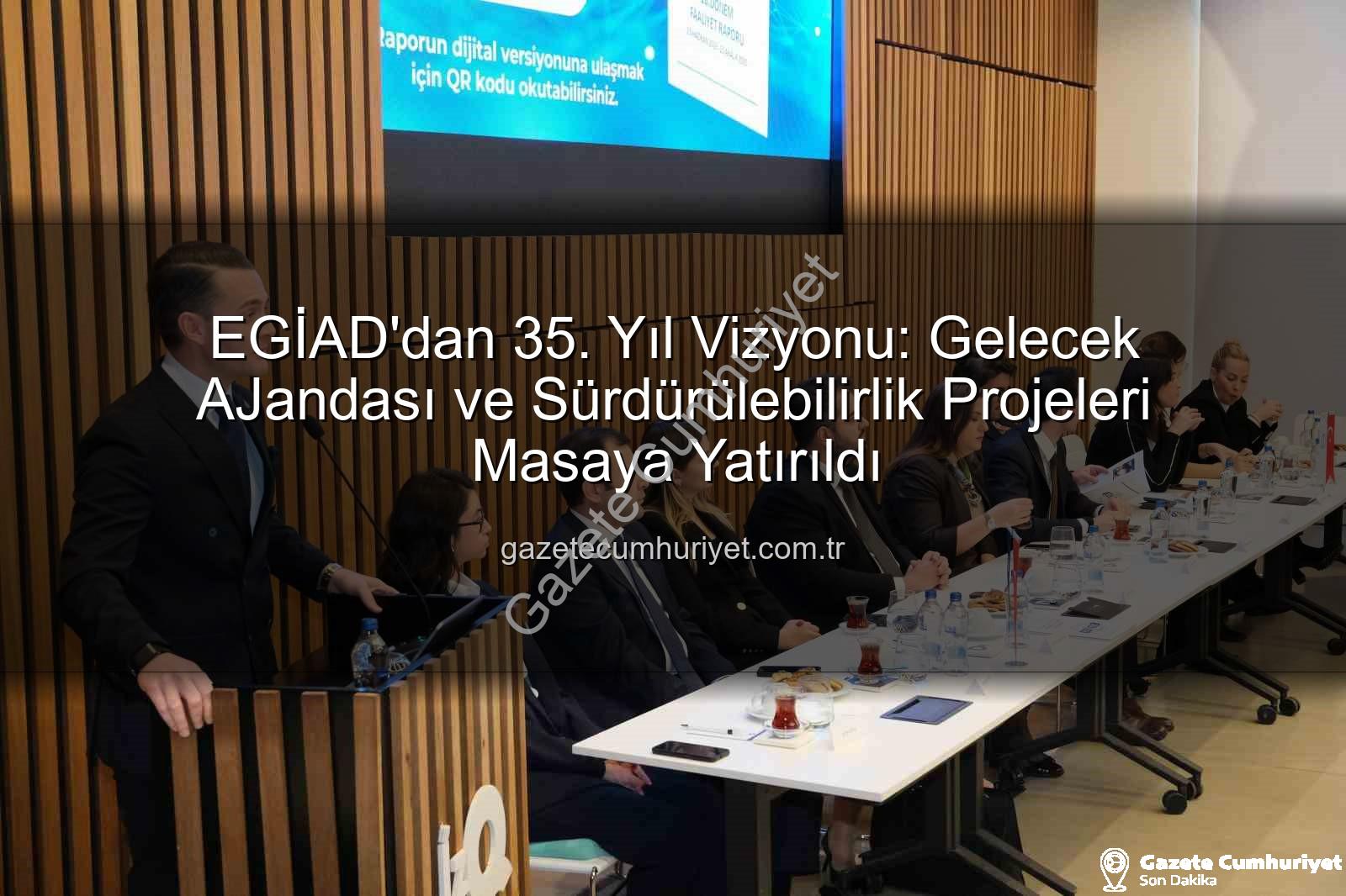 EGİAD 35. yıl - EGİAD'dan 35. Yıl Vizyonu: Gelecek AJandası ve Sürdürülebilirlik Projeleri Masaya Yatırıldı