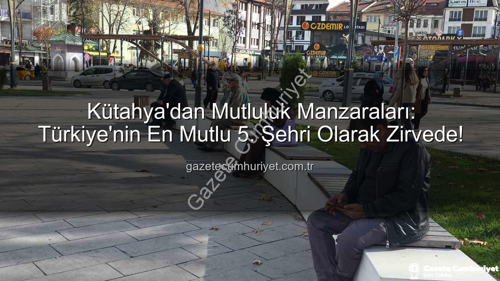 en mutlu şehir - Kütahya'dan Mutluluk Manzaraları: Türkiye'nin En Mutlu 5. Şehri Olarak Zirvede!
