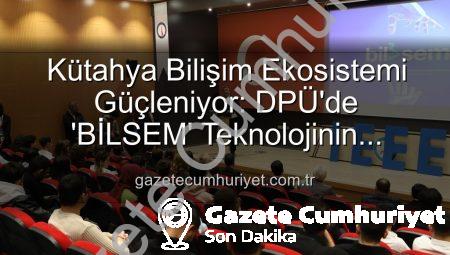 Kütahya Bilişim Ekosistemi Güçleniyor: DPÜ’de ‘BİLSEM’ Teknolojinin Geleceğini Şekillendirdi