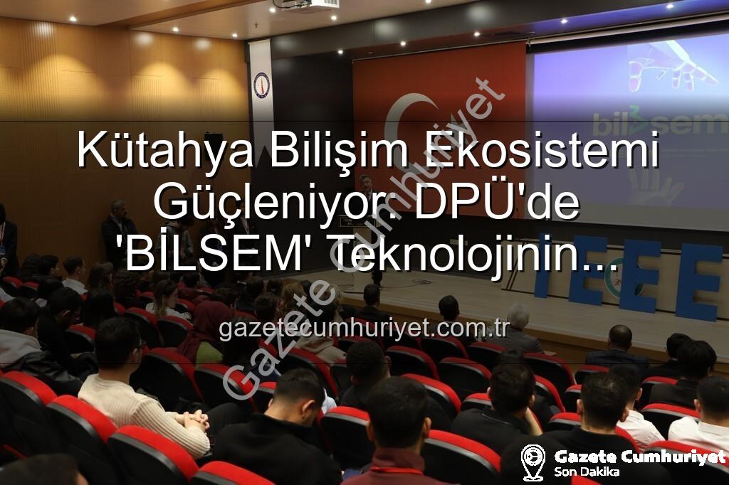 Kütahya bilişim semineri - Kütahya Bilişim Ekosistemi Güçleniyor: DPÜ'de 'BİLSEM' Teknolojinin Geleceğini Şekillendirdi