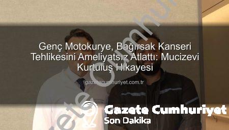 Genç Motokurye, Bağırsak Kanseri Tehlikesini Ameliyatsız Atlattı: Mucizevi Kurtuluş Hikayesi