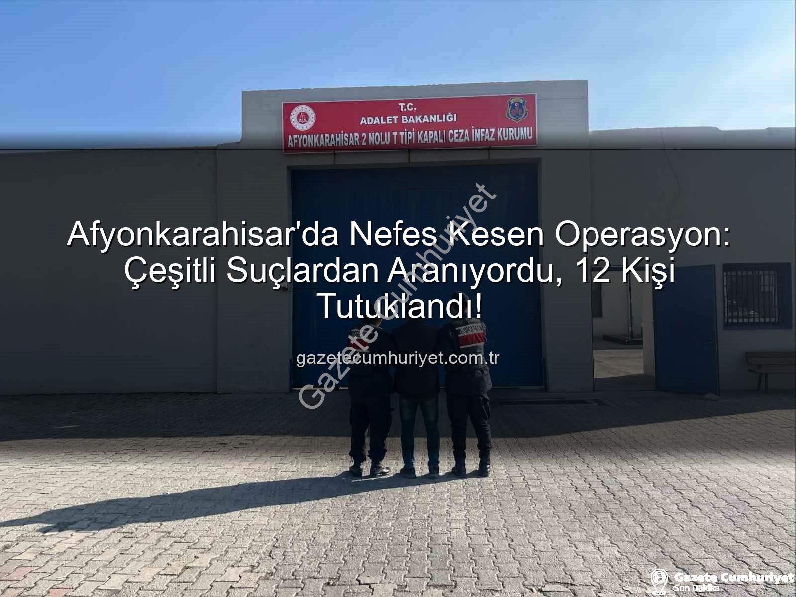 Afyonkarahisar'da tutuklananlar - Afyonkarahisar'da Nefes Kesen Operasyon: Çeşitli Suçlardan Aranıyordu, 12 Kişi Tutuklandı!