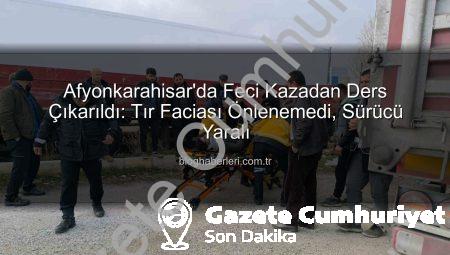 Afyonkarahisar’da Feci Kaza: Tırın Önündeki Tıra Çarptığı An Kamerada! Facianın Eşiğinden Dönüldü