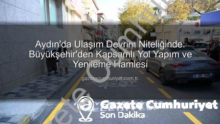 Aydın’da Ulaşım Devrim Niteliğinde: Büyükşehir’den Kapsamlı Yol Yapım ve Yenileme Hamlesi