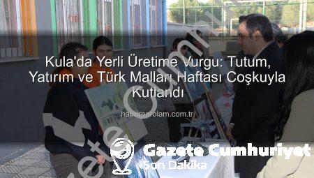 Kula’da Tutum, Yatırım ve Türk Malları Haftası Coşkusu: Yerli Üretime Vurgu Yapıldı