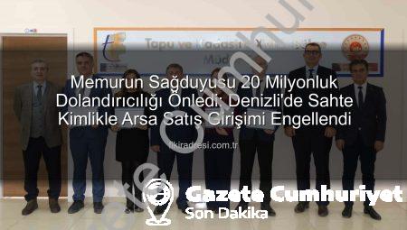 Denizli’de 20 Milyonluk Dolandırıcılık Girişimi Memur Dikkatinden Döndü: Sahte Kimlikle Arsa Satmaya Kalkıştı