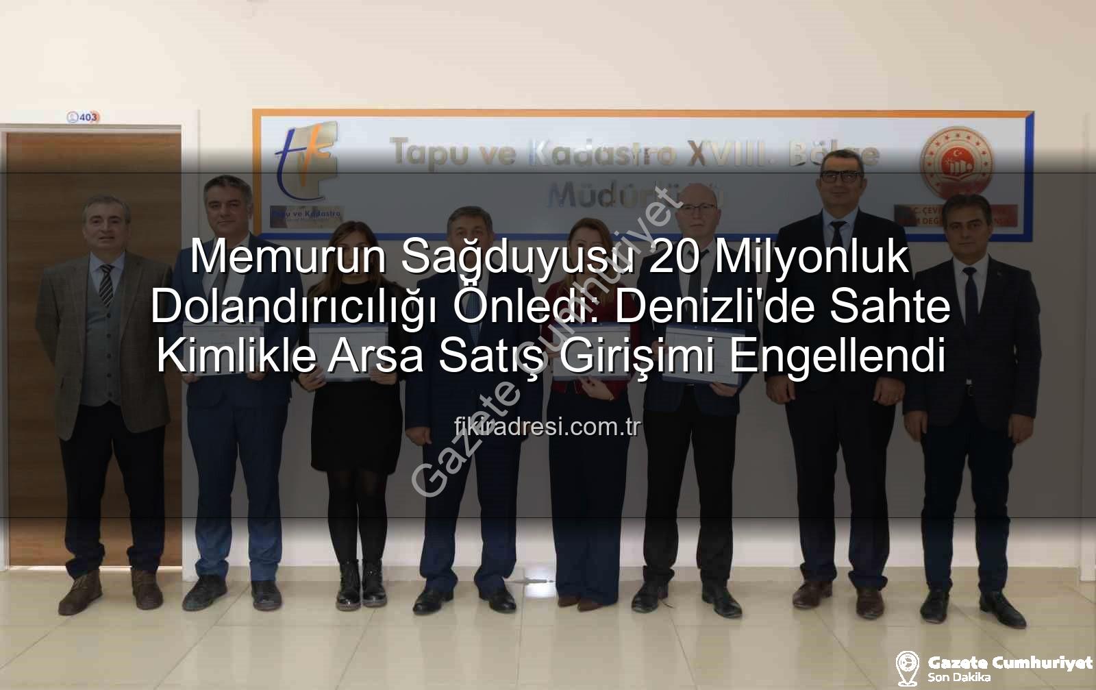 Denizli'de 20 Milyonluk Dolandırıcılık Girişimi Memur Dikkatinden Döndü: Sahte Kimlikle Arsa Satmaya Kalkıştı