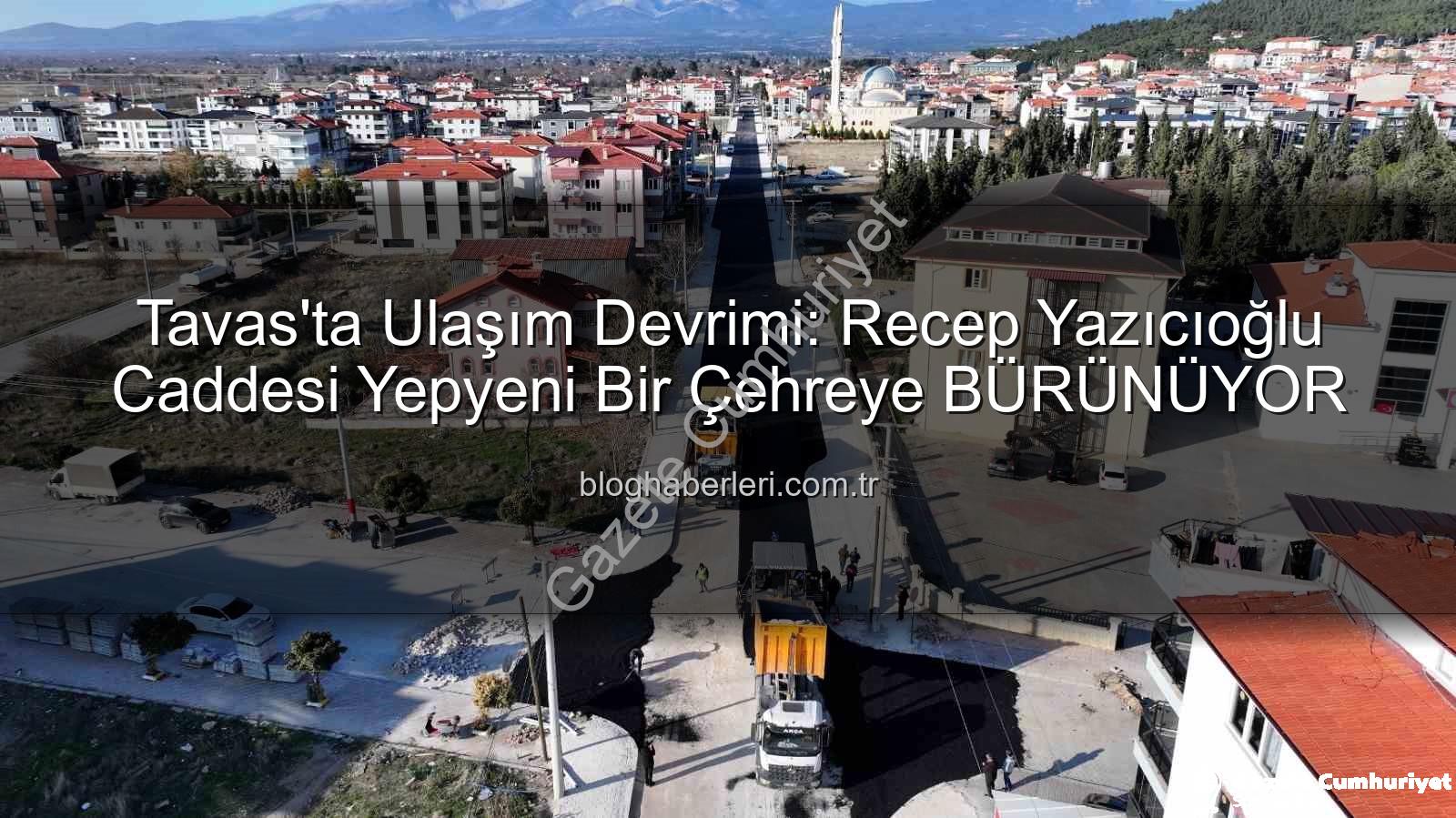 Tavas ulaşım - Tavas'ta Ulaşım Devrim Niteliğinde Dönüşüyor: Recep Yazıcıoğlu Caddesi Sıcak Asfaltla Buluşuyor