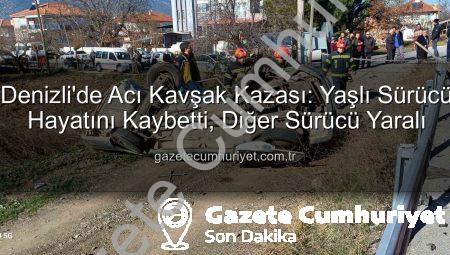 Denizli’de Acı Kavşak Kazası: Yaşlı Sürücü Hayatını Kaybetti, Diğer Sürücü Yaralı