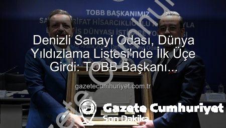 Denizli Sanayi Odası, Dünya Yıldızlama Listesi’nde İlk Üçe Girdi: TOBB Başkanı Hisarcıklıoğlu Duyurdu