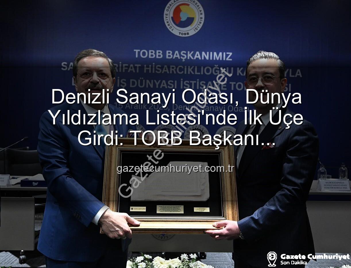 Denizli Sanayi Odası - Denizli Sanayi Odası, Dünya Yıldızlama Listesi'nde İlk Üçe Girdi: TOBB Başkanı Hisarcıklıoğlu Duyurdu