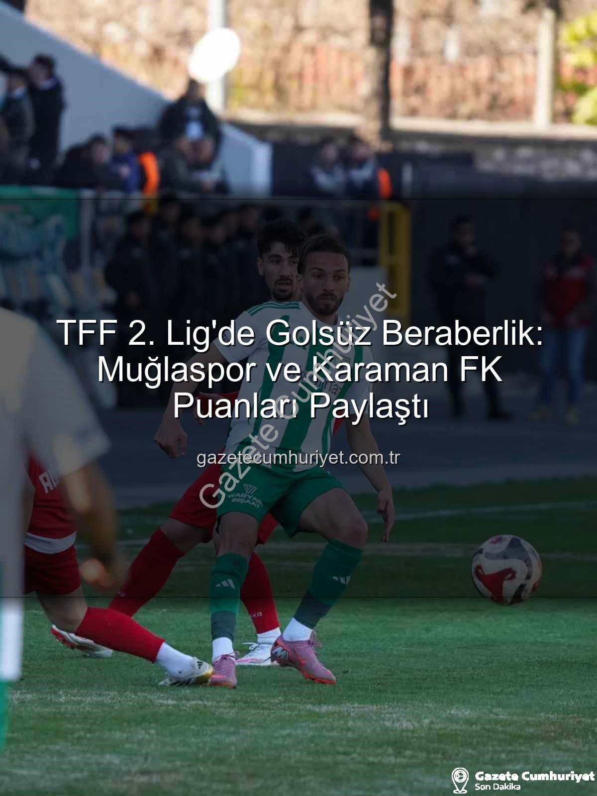 Muğlaspor Karaman FK - TFF 2. Lig'de Golsüz Beraberlik: Muğlaspor ve Karaman FK Puanları Paylaştı